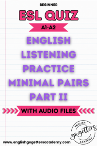 Beginner ESL Quiz cover: English Listening Practice Minimal Pairs Part II, A1-A2 level, with audio files, by English Go-Getters Academy.